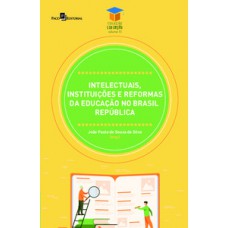 Intelectuais, instituições e reformas da educação no Brasil República Intelectuais, instituições e reformas da educação no Brasil República