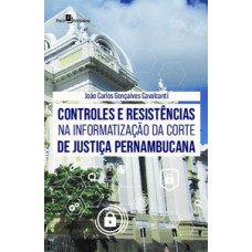 Controles e resistências na informatização da corte de justiça pernambucana Controles e resistências na informatização da corte de justiça pernambucana