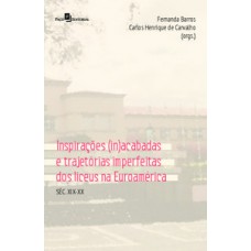 Inspirações (in)acabadas e trajetórias imperfeitas dos Liceus na Euroamérica Inspirações (in)acabadas e trajetórias imperfeitas dos Liceus na Euroamérica