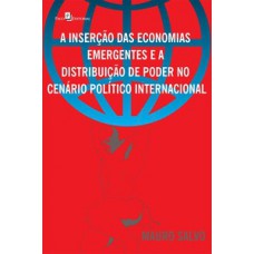 A inserção das economias emergentes e a distribuição de poder no cenário político internacional A inserção das economias emergentes e a distribuição de poder no cenário político internacional