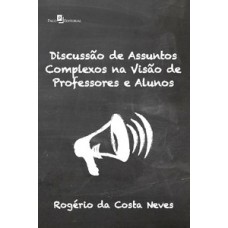 Discussão de assuntos complexos na visão de professores e alunos Discussão de assuntos complexos na visão de professores e alunos