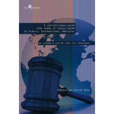 A jurisdicionalização como forma de consolidação do direito internacional ambiental A jurisdicionalização como forma de consolidação do direito internacional ambiental