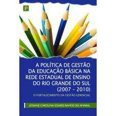 A política de gestão da educação básica na rede estadual de ensino do Rio Grande do Sul (2007-2010) A política de gestão da educação básica na rede estadual de ensino do Rio Grande do Sul (2007-2010)