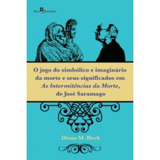O jogo do simbólico e imaginário da morte e seus significados em As intermitências da morte, de José Saramago O jogo do simbólico e imaginário da morte e seus significados em As intermitências da morte, de José Saramago