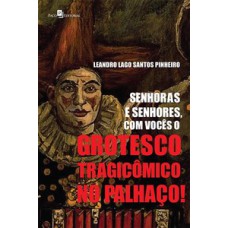 Senhoras e senhores, com vocês o grotesco tragicômico no palhaço! Senhoras e senhores, com vocês o grotesco tragicômico no palhaço!
