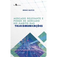 Mercado relevante e poder de mercado no âmbito das telecomunicações