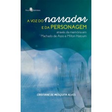 A voz do narrador e da personagem através da memória em Machado de Assis e Milton Hatoum A voz do narrador e da personagem através da memória em Machado de Assis e Milton Hatoum