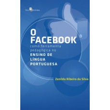 O Facebook como ferramenta pedagógica no ensino de língua portuguesa O Facebook como ferramenta pedagógica no ensino de língua portuguesa