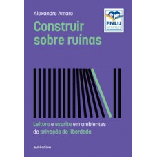 Construir sobre ruínas (Altamente Recomendável FNLIJ 2024 - Categoria Teórico)