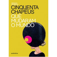 Cinquenta chapéus que mudaram o mundo Cinquenta chapéus que mudaram o mundo