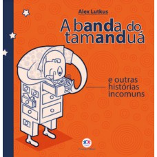 A banda do tamanduá e outras histórias incomuns