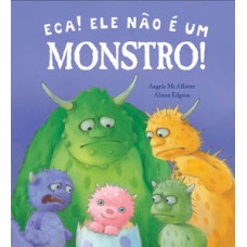 Eca! Ele não é um monstro! Eca! Ele não é um monstro!