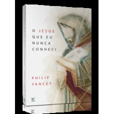 O Jesus que eu nunca conheci O Jesus que eu nunca conheci