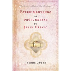 Experimentando as profundezas de Jesus Cristo Experimentando as profundezas de Jesus Cristo