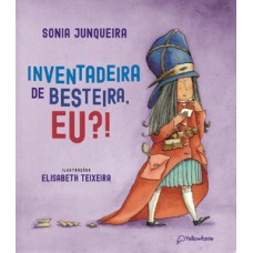 Inventadeira de besteira, eu?! Inventadeira de besteira, eu?!