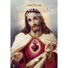 Orações ao Sagrado Coração de Jesus Orações ao Sagrado Coração de Jesus