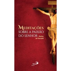 Meditações sobre a Paixão do Senhor Meditações sobre a Paixão do Senhor