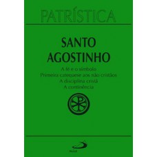 Patrística - A fé e o símbolo | Primeira catequese aos não cristãos | A disciplina cristã | A continência - Vol. 32