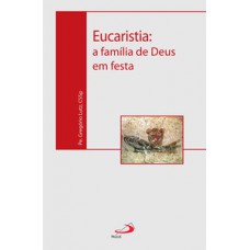 Eucaristia: a família de Deus em festa Eucaristia: a família de Deus em festa