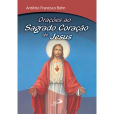 Orações ao sagrado coração de Jesus Orações ao sagrado coração de Jesus