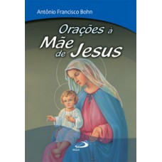 Orações à Mãe de Jesus Orações à Mãe de Jesus