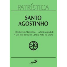 Patrística - Dos Bens do Matrimônio | A Santa Virgindade | Dos bens da viuvez: Cartas a Proba e a Juliana Patrística - Dos Bens do Matrimônio | A Santa Virgindade | Dos bens da viuvez: Cartas a Proba e a Juliana