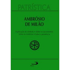 Patrística - Explicação do símbolo (da fé) | Sobre os sacramentos | Sobre os mistérios | Sobre a penitência - Vol. 5 Patrística - Explicação do símbolo (da fé) | Sobre os sacramentos | Sobre os mistérios | Sobre a penitência - Vol. 5