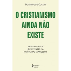 O cristianismo ainda não existe O cristianismo ainda não existe