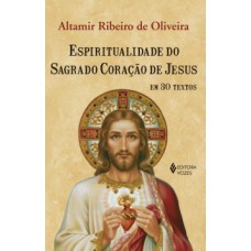 Espiritualidade do Sagrado Coração de Jesus em 30 textos