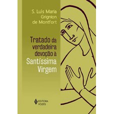 Tratado da verdadeira devoção à Santíssima Virgem Tratado da verdadeira devoção à Santíssima Virgem