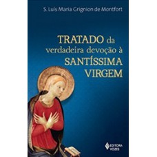 Tratado da verdadeira devoção à Santíssima Virgem Tratado da verdadeira devoção à Santíssima Virgem