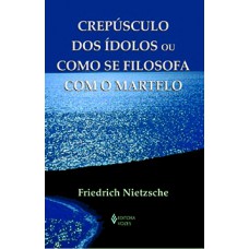 Crepúsculo dos ídolos ou como se filosofa com o martelo