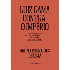 Luiz Gama contra o Império: A luta pelo direito no Brasil da Escravidão Luiz Gama contra o Império: A luta pelo direito no Brasil da Escravidão