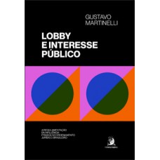 Lobby e interesse público: a regulamentação da influência privada no ordenamento jurídico brasileiro Lobby e interesse público: a regulamentação da influência privada no ordenamento jurídico brasileiro