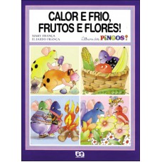 Calor e frio, frutos e flores! Calor e frio, frutos e flores!