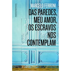 Das paredes meu amor os escravos nos contemplam Das paredes meu amor os escravos nos contemplam