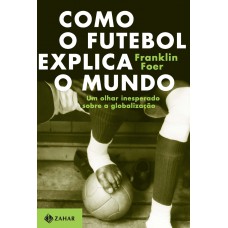 Como o futebol explica o mundo Como o futebol explica o mundo