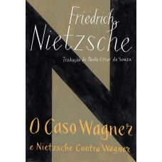 O caso Wagner / Nietzsche contra Wagner O caso Wagner / Nietzsche contra Wagner