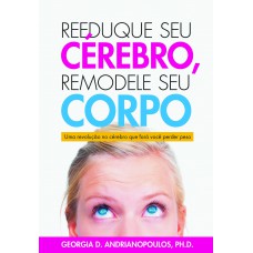 Reeduque seu Cérebro, Remodele seu Corpo Reeduque seu Cérebro, Remodele seu Corpo