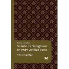 Análise Comentada - Sermão da Sexagésima de Padre Antônio Vieira Análise Comentada - Sermão da Sexagésima de Padre Antônio Vieira
