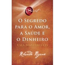 O segredo para o amor, a saúde e o dinheiro O segredo para o amor, a saúde e o dinheiro
