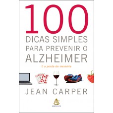 100 dicas simples para prevenir o Alzheimer 100 dicas simples para prevenir o Alzheimer