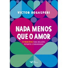 Nada menos que o amor - 15 princípios para relações potentes e duradouras Nada menos que o amor - 15 princípios para relações potentes e duradouras