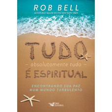 Tudo, absolutamente tudo, é espiritual - Encontrando sua paz num mundo turbulento