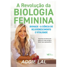 A revolução da biologia feminina - Biohack – A ciência do rejuvenescimento e vitalidade A revolução da biologia feminina - Biohack – A ciência do rejuvenescimento e vitalidade