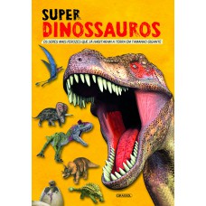 Super Dinossauros - Os Seres Mais Ferozes Que Já Habitaram a Terra em Tamanho Gigante Super Dinossauros - Os Seres Mais Ferozes Que Já Habitaram a Terra em Tamanho Gigante