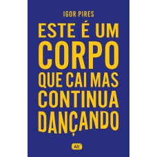 Este é um corpo que cai mas continua dançando - Textos cruéis demais Este é um corpo que cai mas continua dançando - Textos cruéis demais