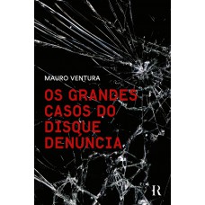 Os grandes casos do Disque Denúncia Os grandes casos do Disque Denúncia
