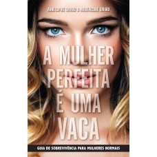 A mulher perfeita é uma vaca A mulher perfeita é uma vaca