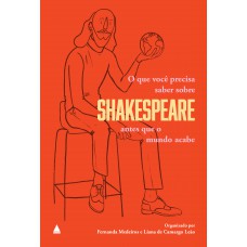 O que você precisa saber sobre Shakespeare antes que o mundo acabe O que você precisa saber sobre Shakespeare antes que o mundo acabe